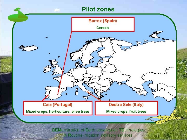 Pilot zones Barrax (Spain) Cereals Caia (Portugal) Destra Sele (Italy) Mixed crops, horticulture, olive