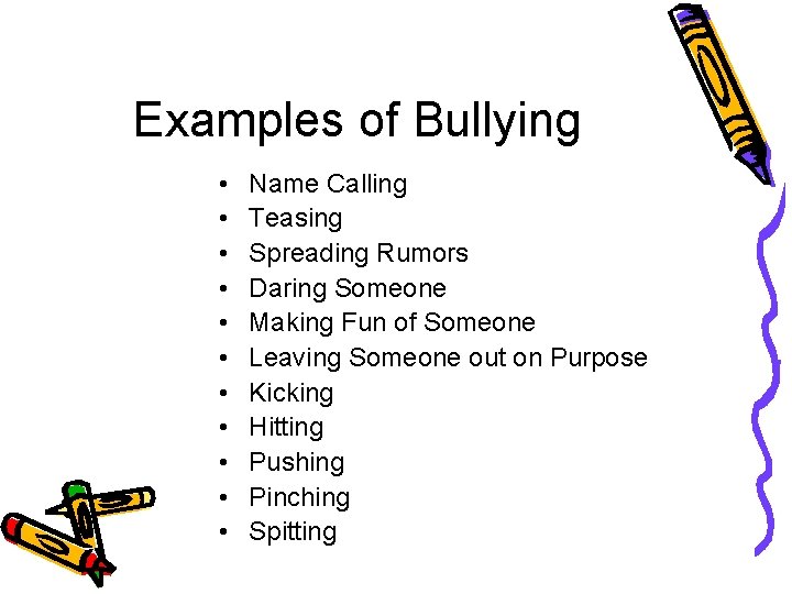 Examples of Bullying • • • Name Calling Teasing Spreading Rumors Daring Someone Making