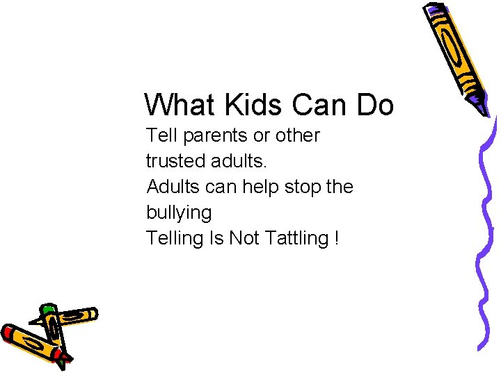 What Kids Can Do Tell parents or other trusted adults. Adults can help stop