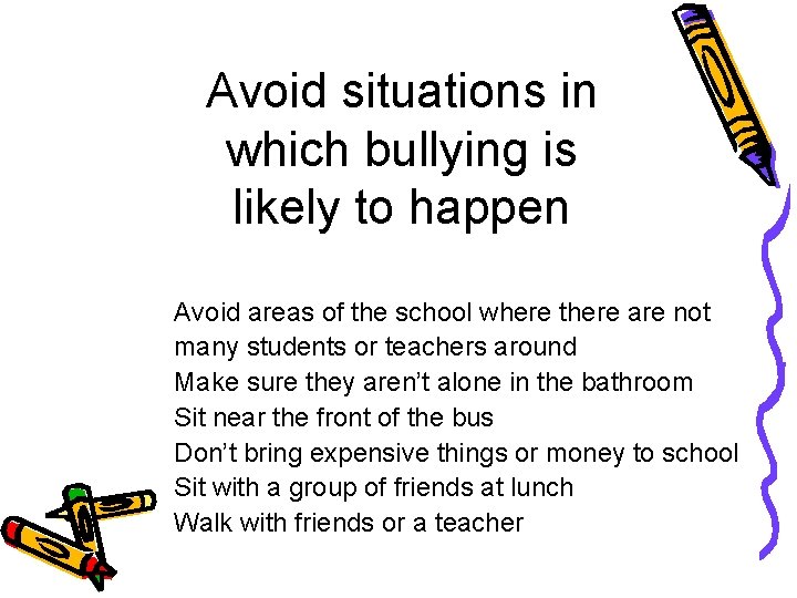 Avoid situations in which bullying is likely to happen Avoid areas of the school