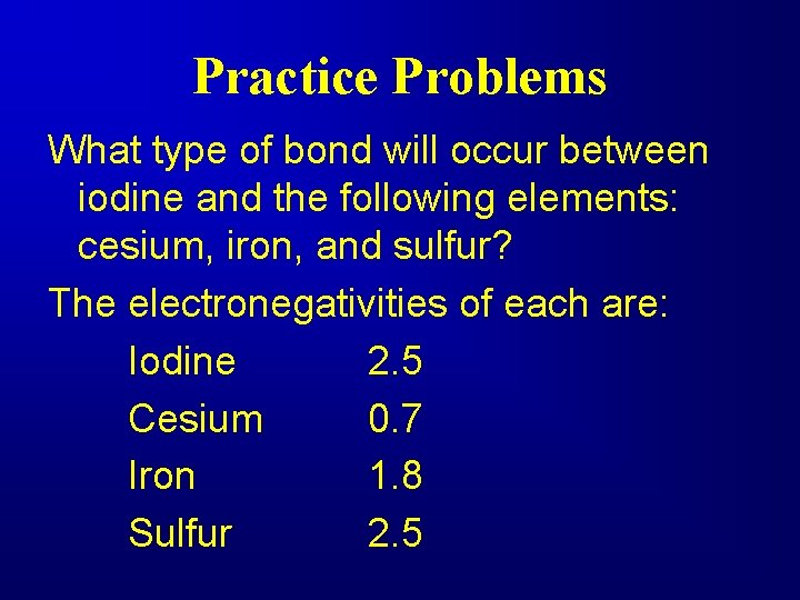 Practice Problems What type of bond will occur between iodine and the following elements: