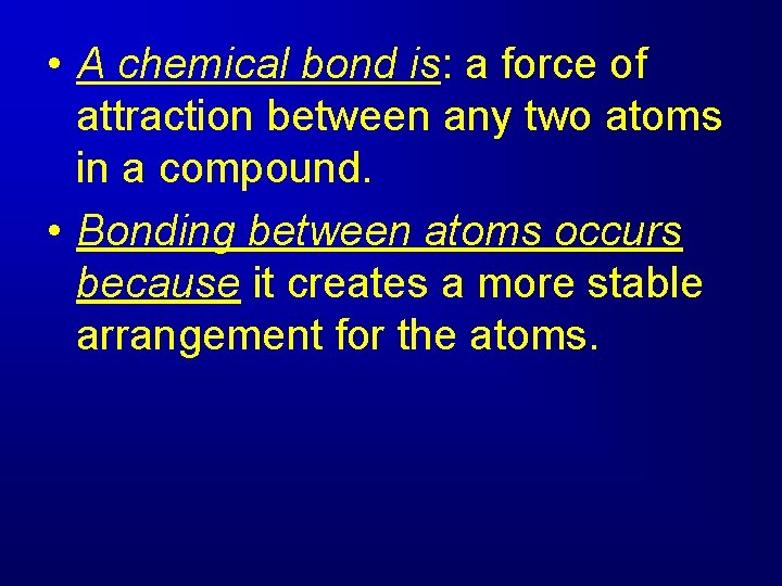  • A chemical bond is: a force of attraction between any two atoms