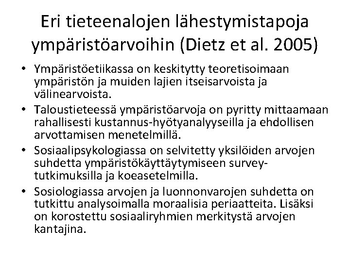 Eri tieteenalojen lähestymistapoja ympäristöarvoihin (Dietz et al. 2005) • Ympäristöetiikassa on keskitytty teoretisoimaan ympäristön