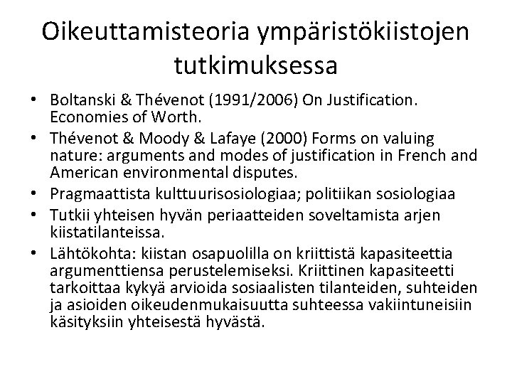 Oikeuttamisteoria ympäristökiistojen tutkimuksessa • Boltanski & Thévenot (1991/2006) On Justification. Economies of Worth. •