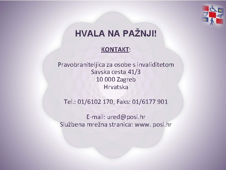 HVALA NA PAŽNJI! KONTAKT: Pravobraniteljica za osobe s invaliditetom Savska cesta 41/3 10 000