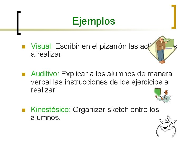 Ejemplos n Visual: Escribir en el pizarrón las actividades a realizar. n Auditivo: Explicar