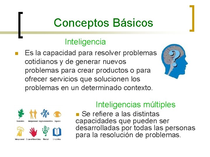 Conceptos Básicos Inteligencia n Es la capacidad para resolver problemas cotidianos y de generar