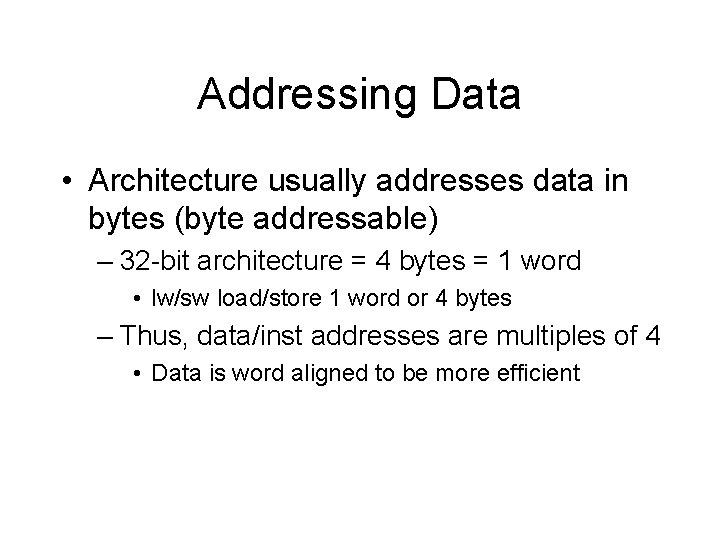 Addressing Data • Architecture usually addresses data in bytes (byte addressable) – 32 -bit