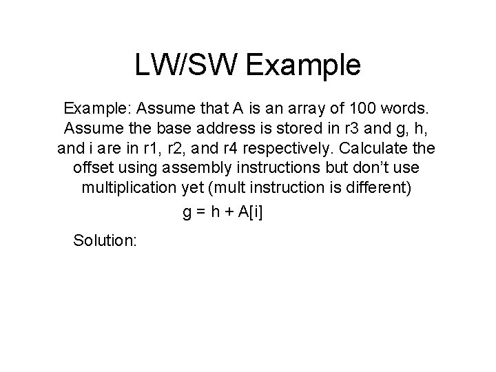 LW/SW Example: Assume that A is an array of 100 words. Assume the base