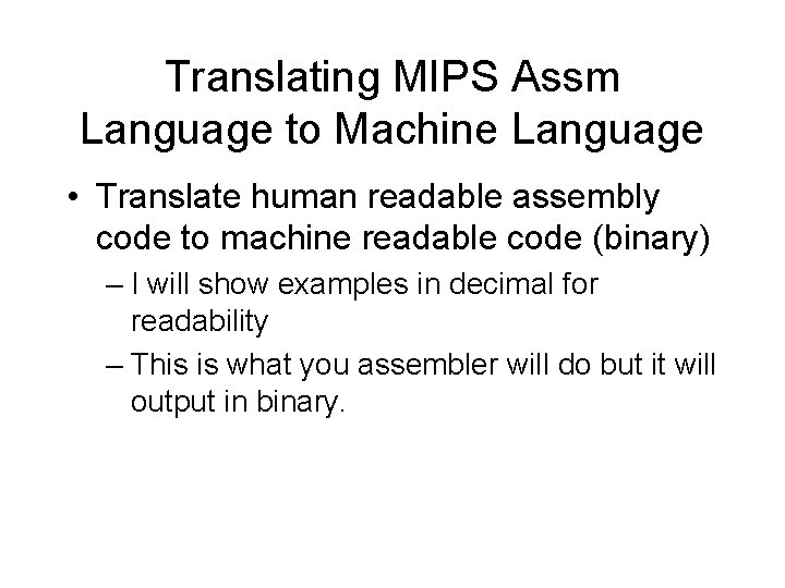 Translating MIPS Assm Language to Machine Language • Translate human readable assembly code to