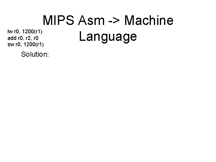 MIPS Asm -> Machine lw r 0, 1200(r 1) add r 0, r 2,
