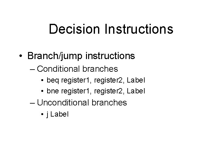Decision Instructions • Branch/jump instructions – Conditional branches • beq register 1, register 2,