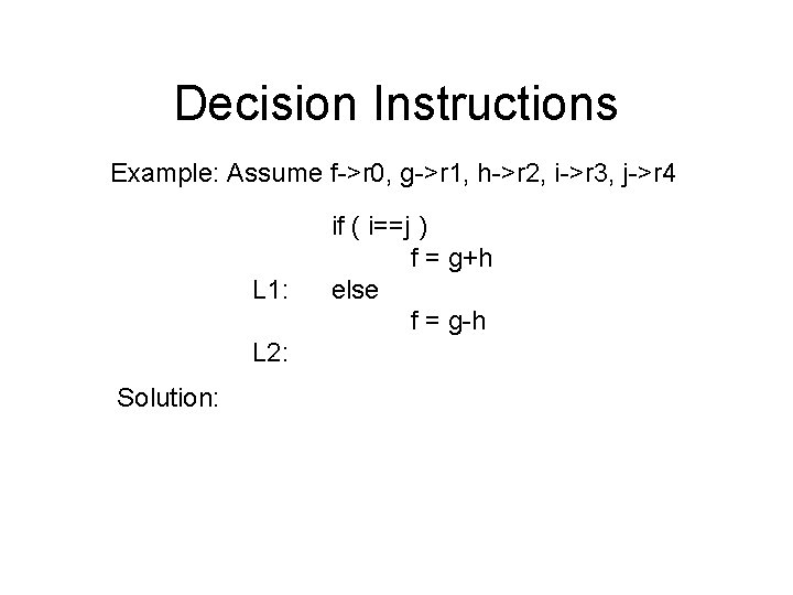 Decision Instructions Example: Assume f->r 0, g->r 1, h->r 2, i->r 3, j->r 4
