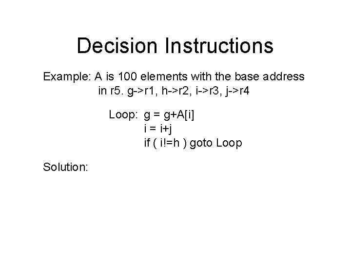 Decision Instructions Example: A is 100 elements with the base address in r 5.