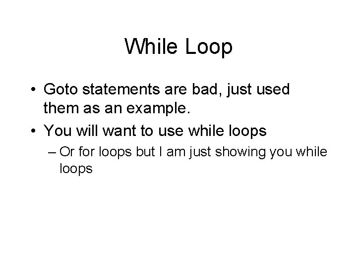 While Loop • Goto statements are bad, just used them as an example. •