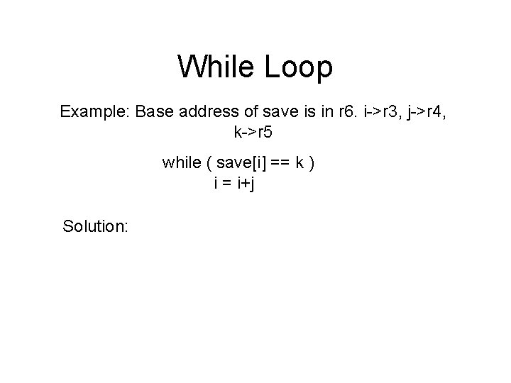 While Loop Example: Base address of save is in r 6. i->r 3, j->r