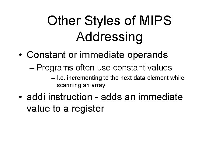 Other Styles of MIPS Addressing • Constant or immediate operands – Programs often use