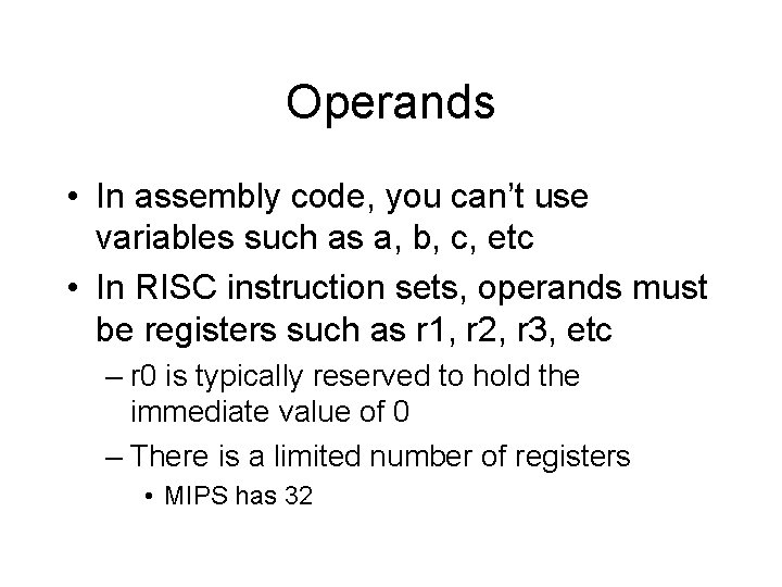 Operands • In assembly code, you can’t use variables such as a, b, c,