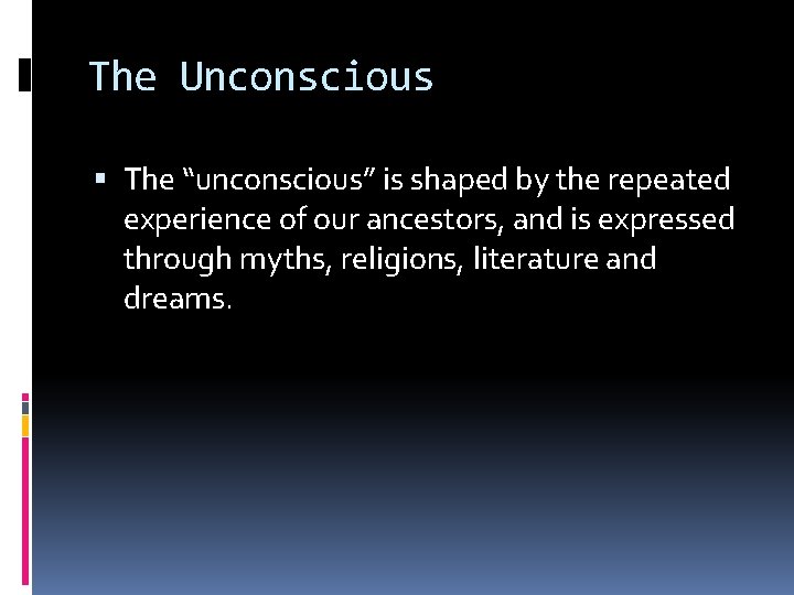 The Unconscious The “unconscious” is shaped by the repeated experience of our ancestors, and