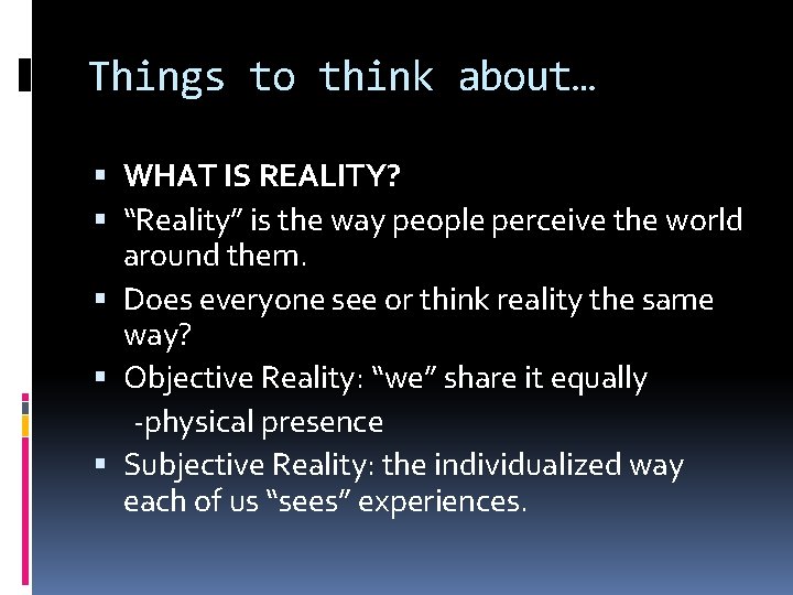 Things to think about… WHAT IS REALITY? “Reality” is the way people perceive the