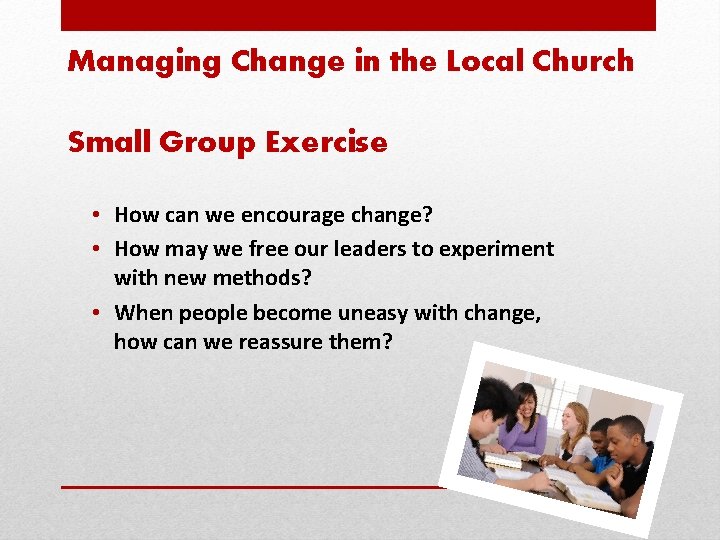 Managing Change in the Local Church Small Group Exercise • How can we encourage