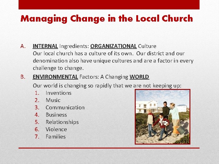Managing Change in the Local Church A. INTERNAL Ingredients: ORGANIZATIONAL Culture Our local church