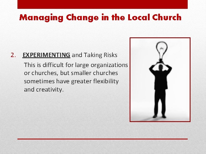 Managing Change in the Local Church 2. EXPERIMENTING and Taking Risks This is difficult