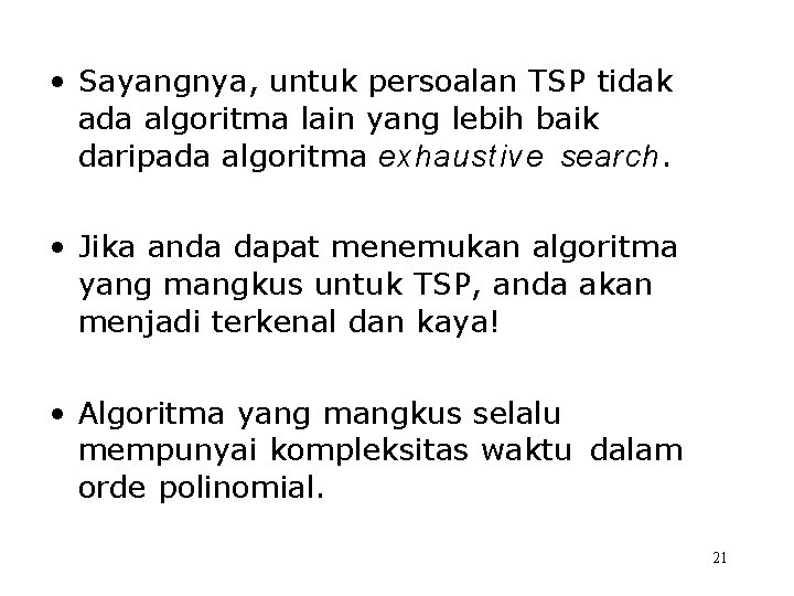  • Sayangnya, untuk persoalan TSP tidak ada algoritma lain yang lebih baik daripada