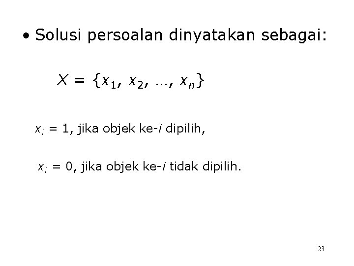  • Solusi persoalan dinyatakan sebagai: X = {x 1, x 2, …, x
