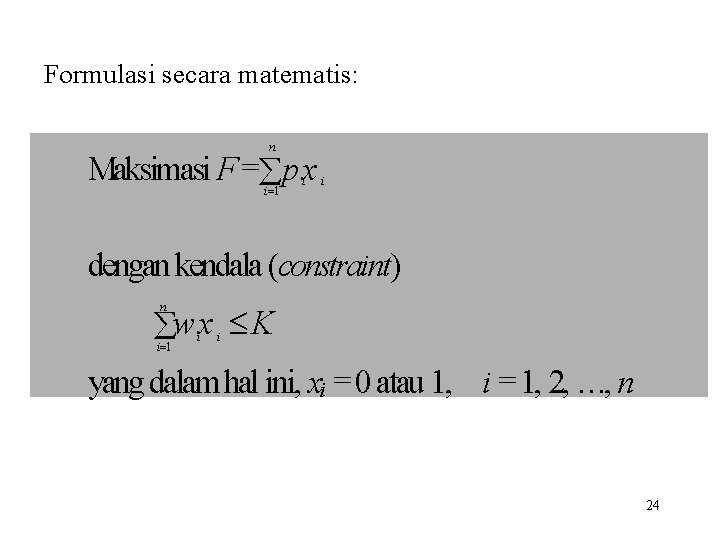 Formulasi secara matematis: n Maksimasi F = p x i 1 i i dengan