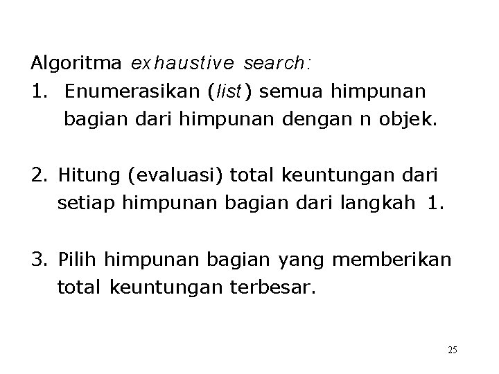 Algoritma exhaust ive search: 1. Enumerasikan (list ) semua himpunan bagian dari himpunan dengan