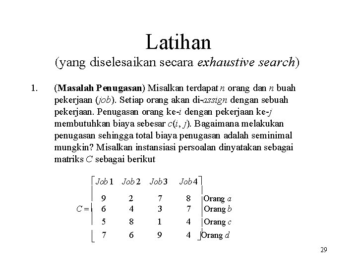 Latihan (yang diselesaikan secara exhaustive search) 1. (Masalah Penugasan) Misalkan terdapat n orang dan