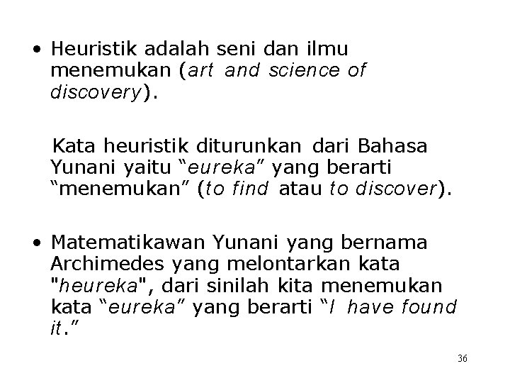  • Heuristik adalah seni dan ilmu menemukan (art and science of discovery ).