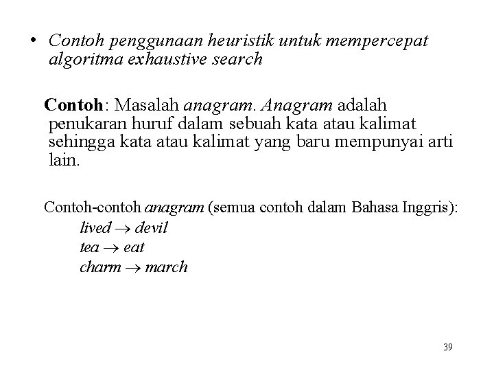  • Contoh penggunaan heuristik untuk mempercepat algoritma exhaustive search Contoh: Masalah anagram. Anagram