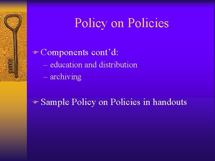 Policy on Policies F Components cont’d: – education and distribution – archiving F Sample