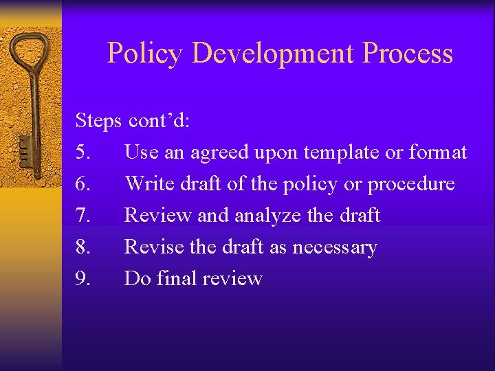 Policy Development Process Steps cont’d: 5. Use an agreed upon template or format 6.
