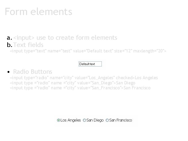 Form elements a. <input> use to create form elements b. Text fields <input type="text"