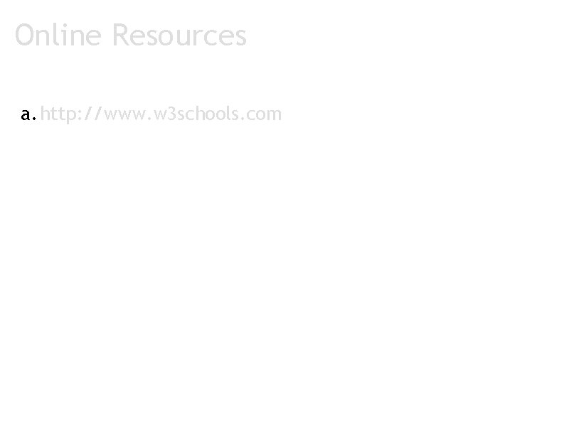 Online Resources a. http: //www. w 3 schools. com 