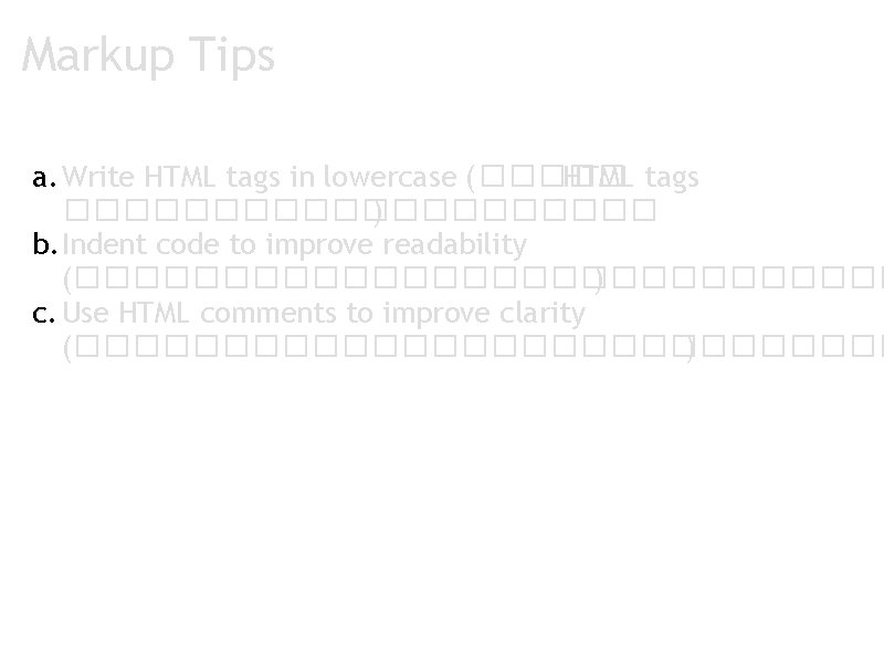 Markup Tips a. Write HTML tags in lowercase (����� HTML tags ���������� ) b.