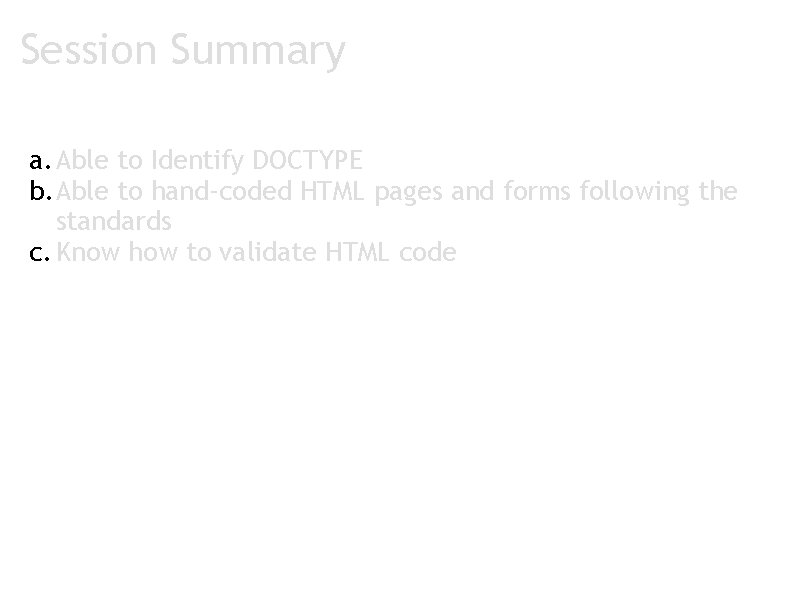 Session Summary a. Able to Identify DOCTYPE b. Able to hand-coded HTML pages and