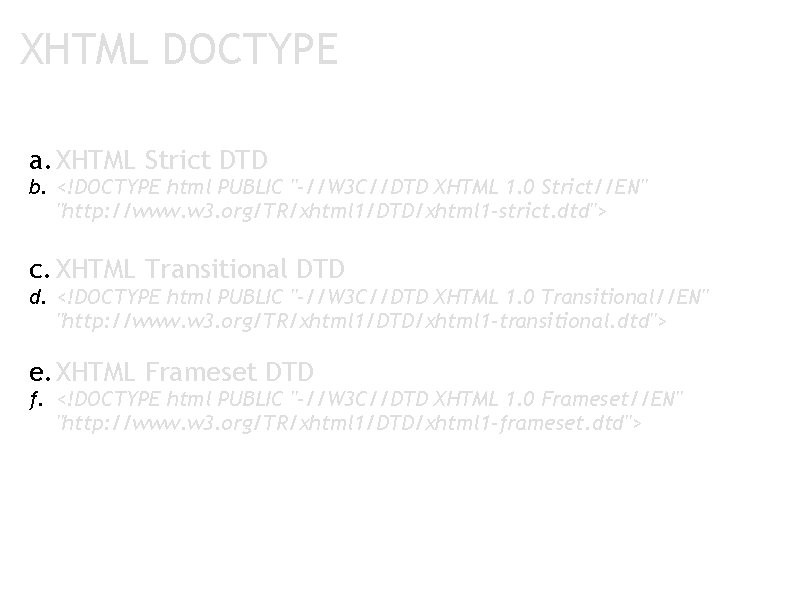 XHTML DOCTYPE a. XHTML Strict DTD b. <!DOCTYPE html PUBLIC "-//W 3 C//DTD XHTML