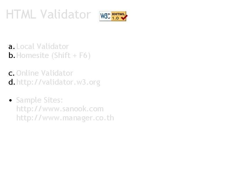 HTML Validator a. Local Validator b. Homesite (Shift + F 6) c. Online Validator