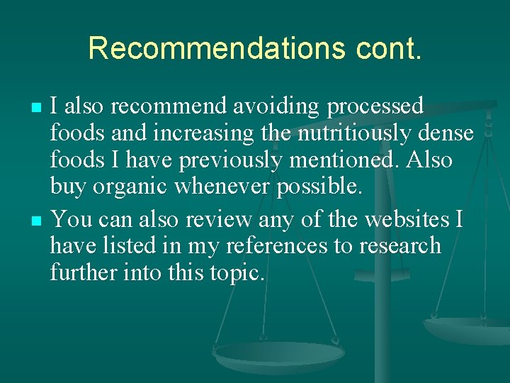 Recommendations cont. I also recommend avoiding processed foods and increasing the nutritiously dense foods