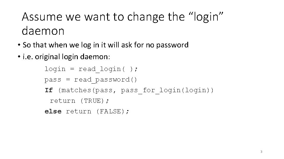 Assume we want to change the “login” daemon • So that when we log