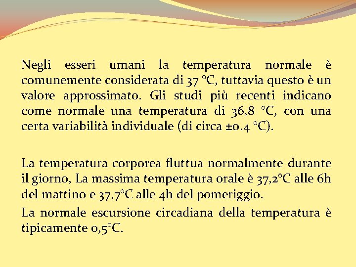 Negli esseri umani la temperatura normale è comunemente considerata di 37 °C, tuttavia questo