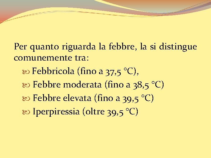 Per quanto riguarda la febbre, la si distingue comunemente tra: Febbricola (fino a 37,