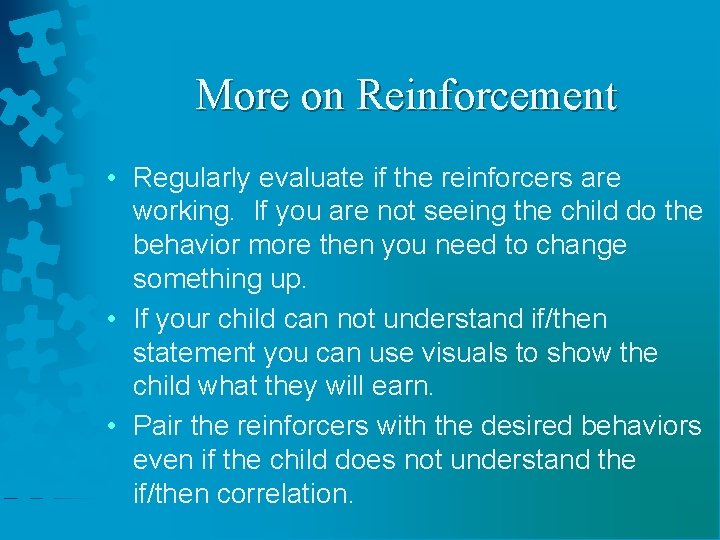 More on Reinforcement • Regularly evaluate if the reinforcers are working. If you are