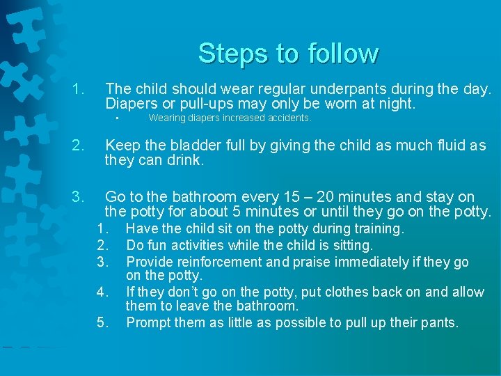 Steps to follow 1. The child should wear regular underpants during the day. Diapers