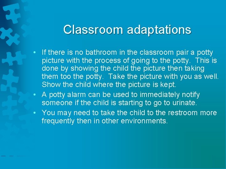 Classroom adaptations • If there is no bathroom in the classroom pair a potty
