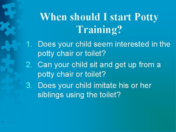 When should I start Potty Training? 1. Does your child seem interested in the